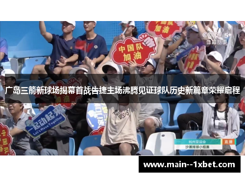 广岛三箭新球场揭幕首战告捷主场沸腾见证球队历史新篇章荣耀启程