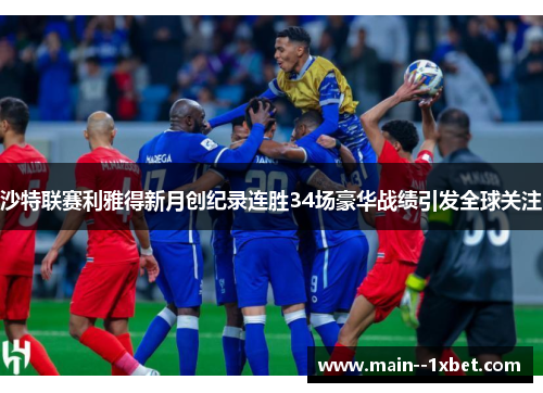 沙特联赛利雅得新月创纪录连胜34场豪华战绩引发全球关注
