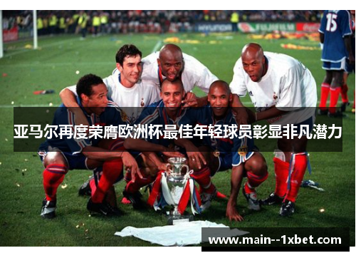 亚马尔再度荣膺欧洲杯最佳年轻球员彰显非凡潜力