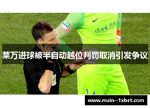 莱万进球被半自动越位判罚取消引发争议