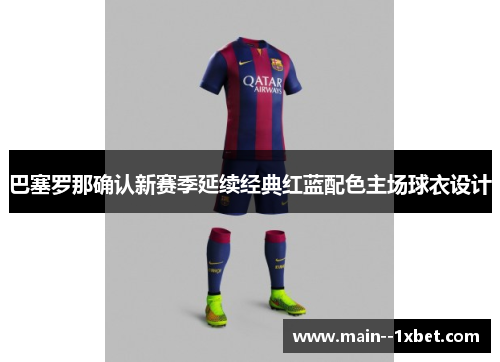 巴塞罗那确认新赛季延续经典红蓝配色主场球衣设计